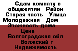 Сдам комнату в общежитии › Район ­ Старая часть › Улица ­ Молодежная › Дом ­ 42 › Этажность дома ­ 5 › Цена ­ 6 000 - Волгоградская обл., Волжский г. Недвижимость » Квартиры аренда   